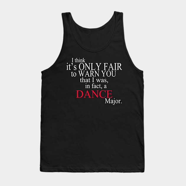 I Think It’s Only Fair To Warn You That I Was, In Fact, A Dance Major Tank Top by delbertjacques